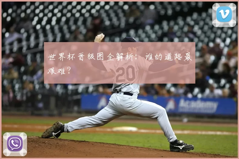 世界杯晋级图全解析：谁的道路最艰难？