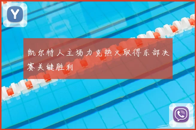 凯尔特人主场力克热火取得东部决赛关键胜利