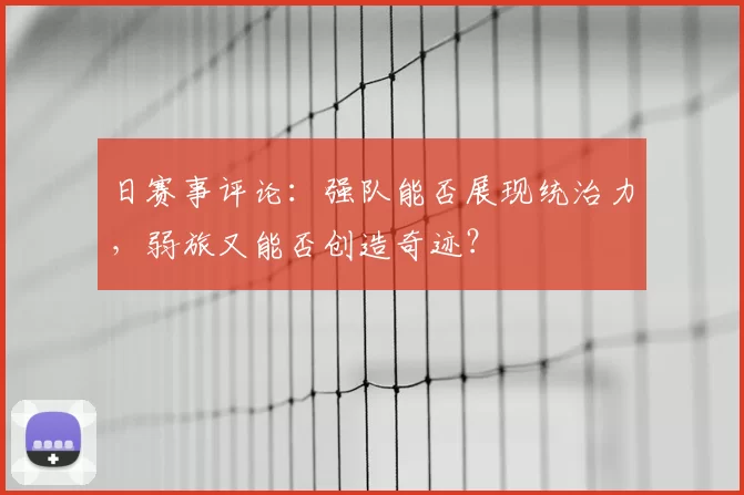 日赛事评论:强队能否展现统治力,弱旅又能否创造奇迹?