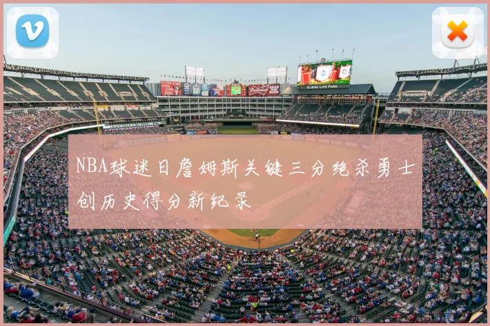 NBA球迷日詹姆斯关键三分绝杀勇士创历史得分新纪录