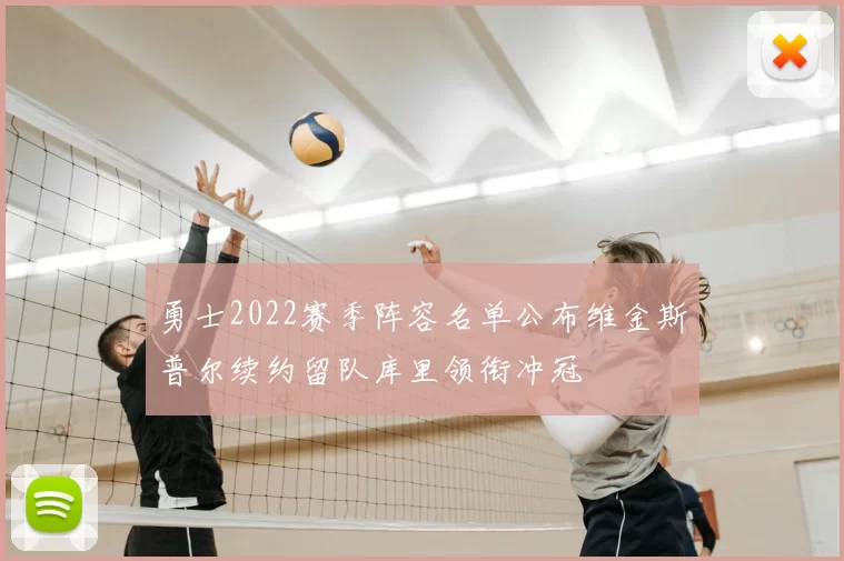 勇士2022赛季阵容名单公布维金斯普尔续约留队库里领衔冲冠