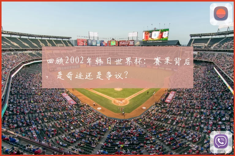 回顾2002年韩日世界杯:赛果背后,是奇迹还是争议?