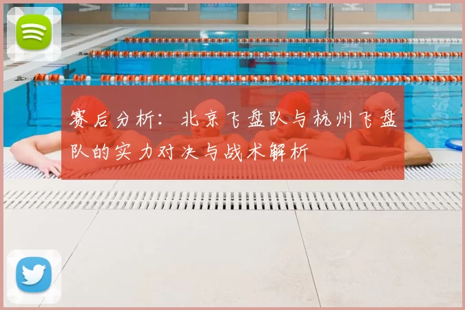 赛后分析：北京飞盘队与杭州飞盘队的实力对决与战术解析