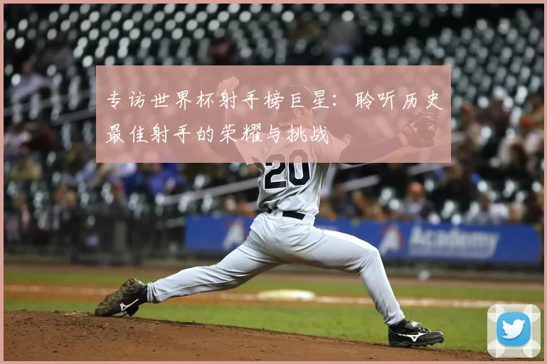 专访世界杯射手榜巨星：聆听历史最佳射手的荣耀与挑战